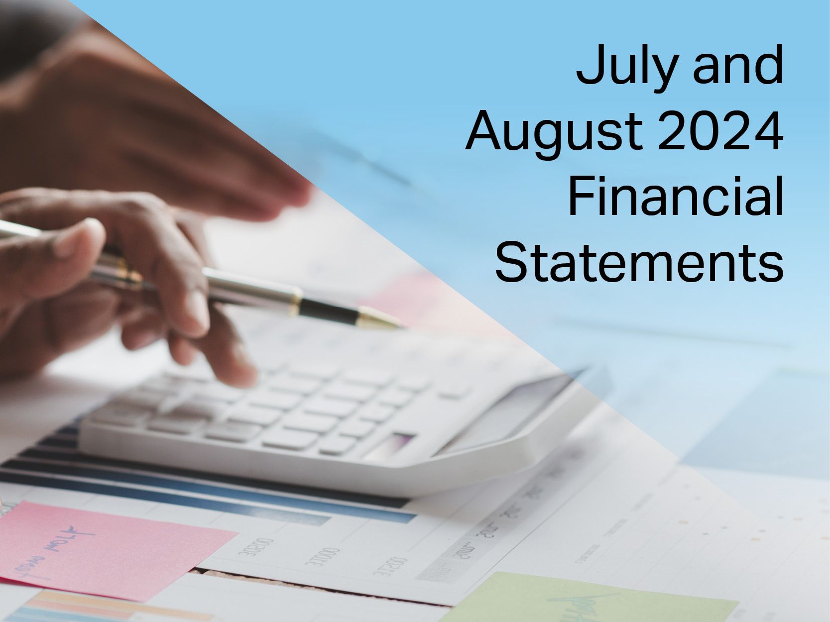 Decorative image of a hand and calculator with the writing July and August 2024 Financial Statements