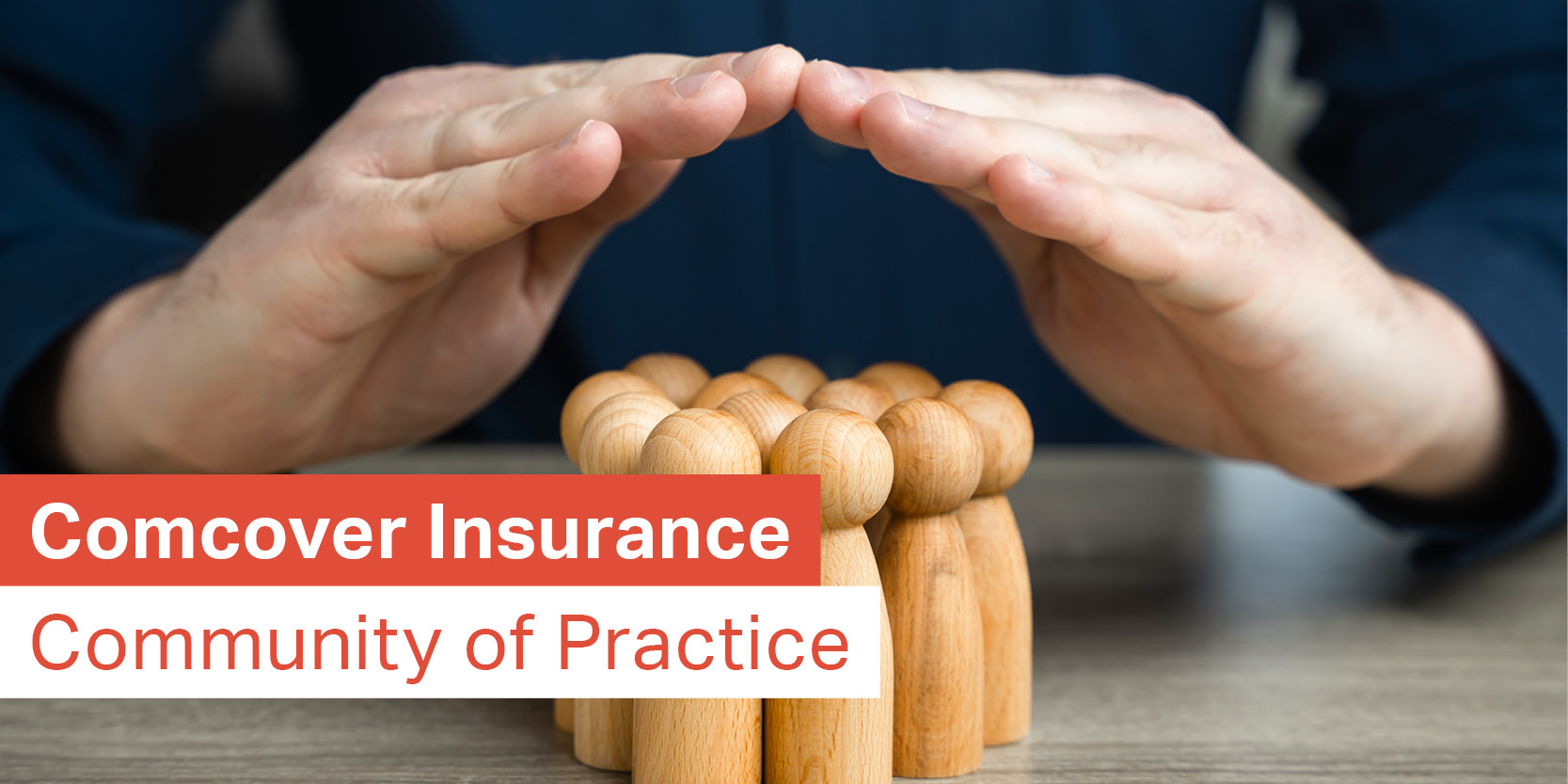 Hands over a group of wooden people with the copy Comcover Insurance Community of Practice