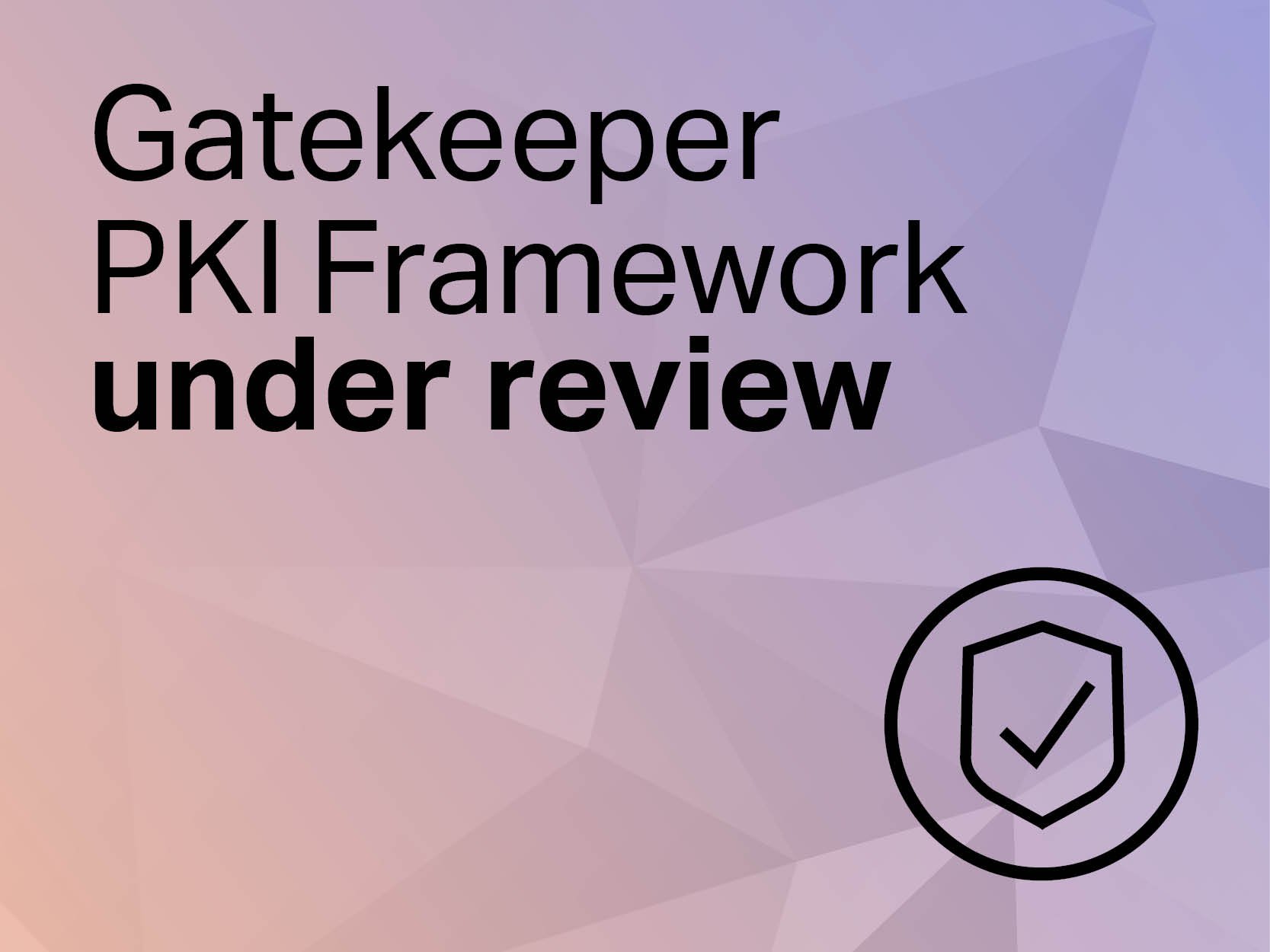 Have your say on the Gatekeeper PKI Framework